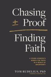 Chasing Proof, Finding Faith : A Young Scientist's Search for Truth in a World of Uncertainty