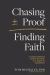 Chasing Proof, Finding Faith : A Young Scientist's Search for Truth in a World of Uncertainty