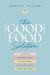 The (Good) Food Solution : A Shame-Free Nutritional Journey to Food Freedom, Spiritual Nourishment, and Whole-Body Health