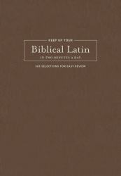 Keep up Your Biblical Latin in Two Minutes a Day : 365 Selections for Easy Review