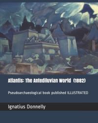 Atlantis : The Antediluvian World (1882): Pseudoarchaeological Book ILLUSTRATED