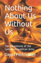 Nothing about Us Without Us : The Adventures of the Cartoon Republican Army