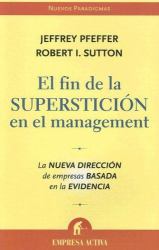 El Fin de la Supersticion en el Management : La Nueva Direccion de Empresas Basada en la Evidencia