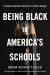 Being Black in America's Schools : A Student-Educator-Reformer's Call for Change