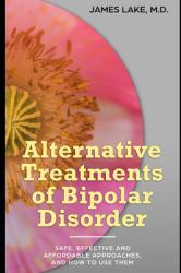 Alternative Treatments of Bipolar Disorder : Safe, Effective and Affordable Approaches and How to Use Them