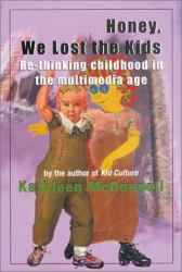 Honey, We Lost the Kids : Re-Thinking Childhood in the Multimedia Age