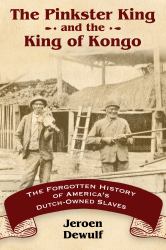 The Pinkster King and the King of Kongo : The Forgotten History of America's Dutch-Owned Slaves