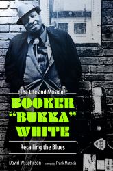 The Life and Music of Booker Bukka White : Recalling the Blues