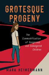 Grotesque Progeny : The Commodification of Dangerous and Endangered Children