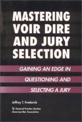 Mastering Voir Dire and Jury Selection : Gaining an Edge in Questioning and Selecting a Jury