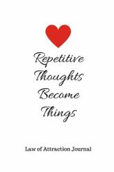 Repetitive Thoughts Become Things : 365 Day Law of Attraction Journal for Success and Happiness 6 X 9