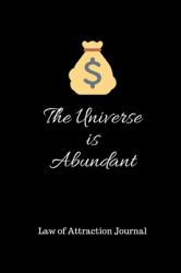 The Universe Is Abundant : Law of Attraction Journal: Manifest Big Dreams in 365 Days 6 X 9