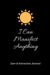 I Can Manifest Anything : Law of Attraction Journal: Manifest Success and Money in 365 Days 6 X 9