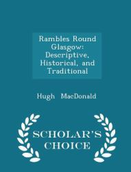 Rambles Round Glasgow : Descriptive, Historical, and Traditional - Scholar's Choice Edition