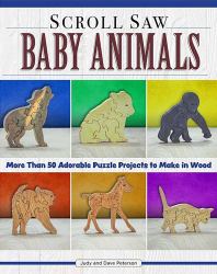 Scroll Saw Baby Animals : More Than 50 Adorable Puzzle Projects to Make in Wood