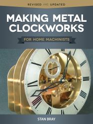 Making Metal Clockworks for Home Machinists : For Home Machinists