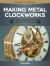 Making Metal Clockworks for Home Machinists : For Home Machinists