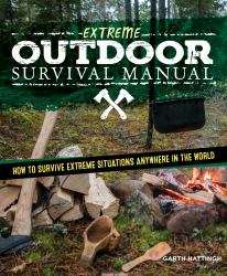 Extreme Outdoor Survival Manual : The How-To Guide to Survive Extreme Situations Anywhere in the World