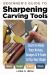 Beginner's Guide to Sharpening Carving Tools : Learn to Keep Your Knives, Gouges and V-Tools in Tip-Top Shape