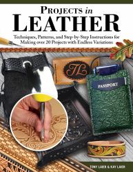 Projects in Leather : Techniques, Patterns, and Step-By-Step Instructions for Making over 20 Projects with Endless Variations