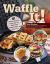 Waffle It! : 101 Delicious Dishes to Create with Your Waffle Maker, Sandwich Maker, and Panini Press