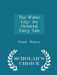 The Water Lily : An Oriental Fairy Tale - Scholar's Choice Edition