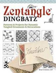 Zentangle Dingbatz : Patterns and Projects for Dynamic Tangled Ornaments and Decorations