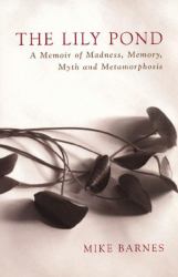 The Lily Pond : A Memoir of Madness, Memory, Myth and Metamorphosis