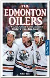 The Edmonton Oilers : The Players, Games & Stories Behind Hockey's Legendary Team