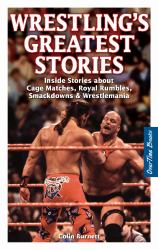 Wrestling's Greatest Stories : Inside Stories about Cage Matches, Royal Rumbles, Smackdowns and Wrestlemania