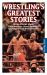 Wrestling's Greatest Stories : Inside Stories about Cage Matches, Royal Rumbles, Smackdowns and Wrestlemania