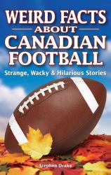 Weird Facts about Canadian Football : Strange, Wacky and Hilarious Stories