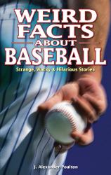 Weird Facts about Baseball : Strange, Wacky and Hilarious Stories