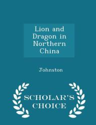 Lion and Dragon in Northern China - Scholar's Choice Edition