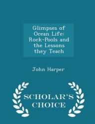 Glimpses of Ocean Life : Rock-Pools and the Lessons They Teach - Scholar's Choice Edition