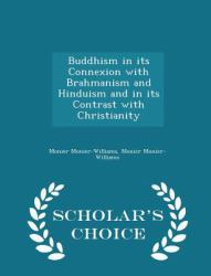 Buddhism in Its Connexion with Brahmanism and Hinduism and in Its Contrast with Christianity - Scholar's Choice Edition