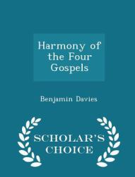 Harmony of the Four Gospels - Scholar's Choice Edition