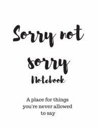 Sorry Not Sorry Notebook