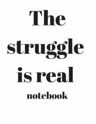 The Struggle Is Real Notebook