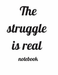 The Struggle Is Real Notebook