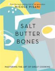 Salt, Butter, Bones : Mastering the Art of Great Cooking