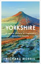 Yorkshire : A Lyrical History of England's Greatest County