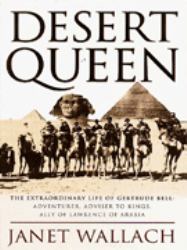 Desert Queen : The Extraordinary Life of Gertrude Bell: Adventurer, Adviser to Kings, Ally of Lawrence of Arabia