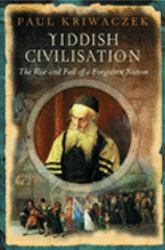 Yiddish Civilisation : The Rise and Fall of a Forgotten Nation