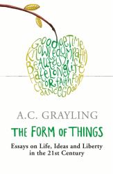 The Form of Things : Essays on Life, Ideas and Liberty in the 21st Century