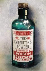 The Inheritor's Powder : A Cautionary Tale of Poison, Betrayal and Greed