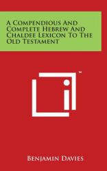 A Compendious and Complete Hebrew and Chaldee Lexicon to the Old Testament