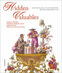 Hidden Valuables : Early-Period Meissen Porcelains from Swiss Private Collections