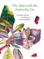 The Man with the Butterfly Tie : Ceramics Essays in Honour of Brian Haughton