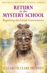 Return to the Mystery School : Regaining the Edenic Consciousness